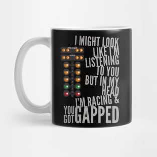 I Might Look Like I'm Listening To You But In My Head I'm Racing & You Got Gapped Mug